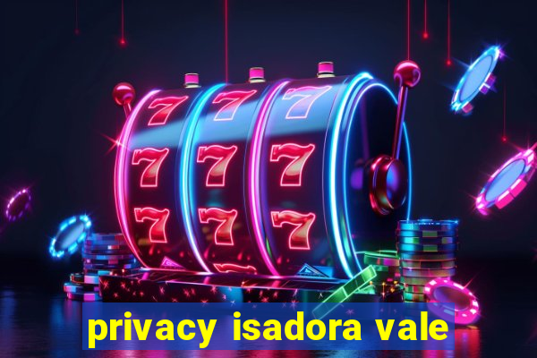 privacy isadora vale